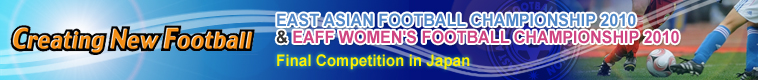 EAFC2010 & EAFF WOMEN'S FOOTBALL CHAMPIONSHIP 2010 Final Competition