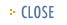 CLOSE