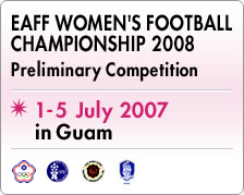 EAFF WOMEN'S FOOTBALL CHAMPIONSHIP 2008
Preliminary Competition
1-5 July 2007 in Guam
